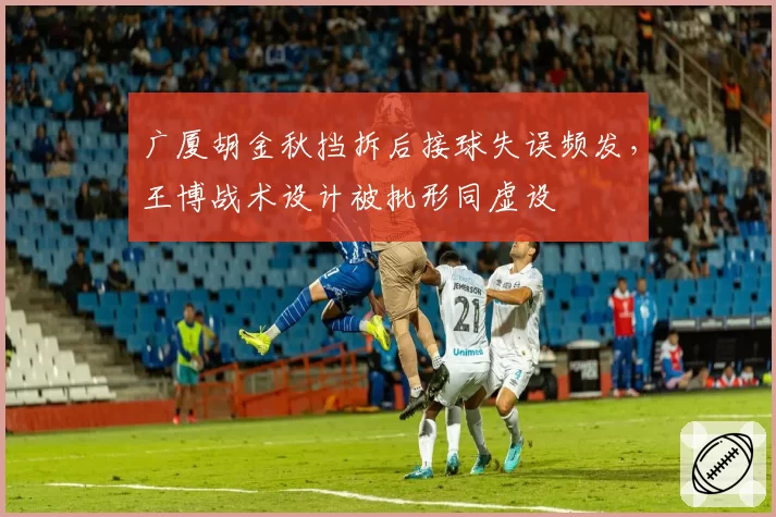 广厦胡金秋挡拆后接球失误频发,王博战术设计被批形同虚设