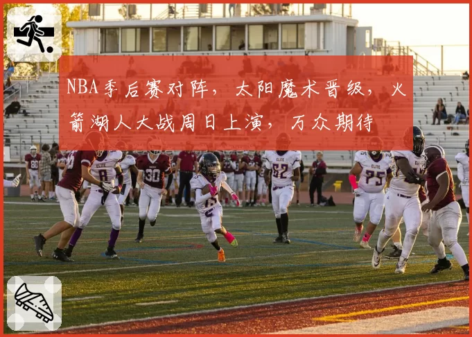 NBA季后赛对阵，太阳魔术晋级，火箭湖人大战周日上演，万众期待