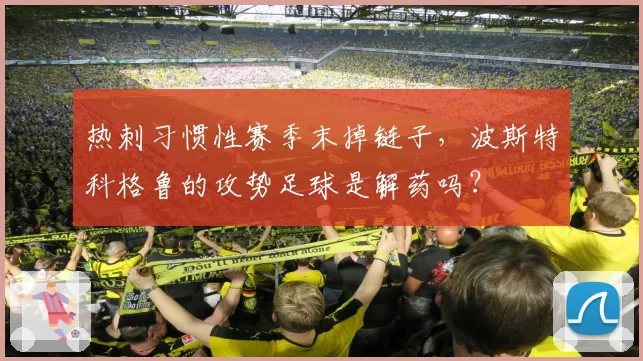热刺习惯性赛季末掉链子，波斯特科格鲁的攻势足球是解药吗？