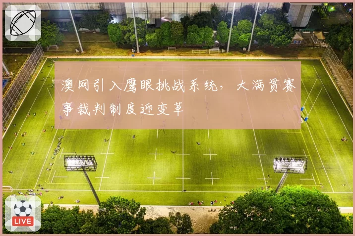 澳网引入鹰眼挑战系统，大满贯赛事裁判制度迎变革